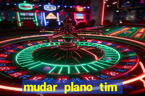 mudar plano tim beta mensal para semanal